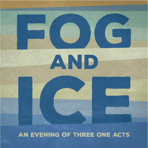 Fog and Ice: an evening of three one acts by Eugene O’Neill and Esther E. Galbraith